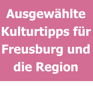 Ausgewählte Kulturtipps für Freusburg und die Region